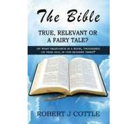 The Bible True, Relevant Or A Fairy Tale?