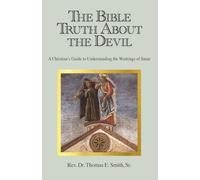 The Bible Truth About the Devil: A Christian's Guide to Understanding the Workings of Satan