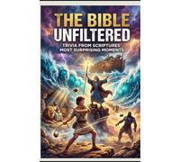 The Bible Unfiltered: Trivia from Scriptures' Most Surprising Moments