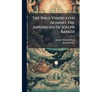 The Bible Vindicated Against The Aspersions Of Joseph Barker