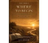 The Bible: Where To Begin And The Path to Follow Volume One: A Complete Guided Reading Path Through All 66 Books