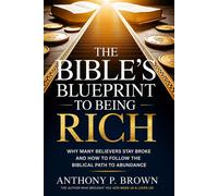 The Bible's Blueprint to Being Rich Why Many Believers Stay Broke and How to Follow the Biblical Path to Abundance - Anthony P Brown - Sunrise Story House - ebook (ePub) - Livre
