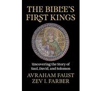 The Bible's First Kings: Uncovering the Story of Saul, David and Solomon