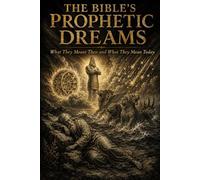 The Bible's Prophetic Dreams: What They Meant Then and What They Mean Today