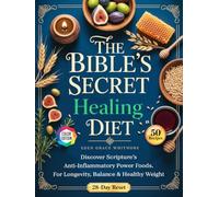 The Bible's Secret Healing Diet: Discover Scripture’s Anti-Inflammatory Power Foods. A 28-Day Reset Plan and 50 Delicious, High-Impact Recipes for Longevity, Balance & Healthy Weight