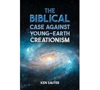 The Biblical Case Against Young-Earth Creationism