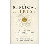 The Biblical Christ 7 Truths for Reading Scripture and Recognizing Jesus - Brandon Smith - Baker publishing group - ebook (ePub) - Livre