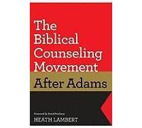 The Biblical Counseling Movement After Adams