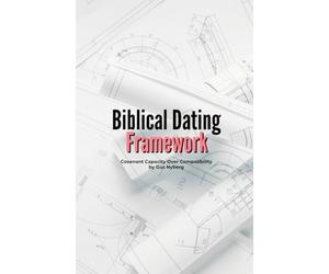 The Biblical Dating Framework: Covenant Capacity Over Compatibility