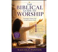 The Biblical Guide to Worship: Learning to Honor God in Spirit and in Truth