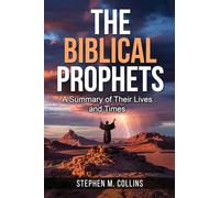 The Biblical Prophets: A Summary of Their Lives and Times