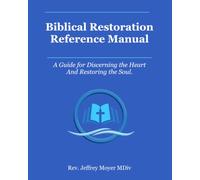 The Biblical Restoration Reference Manual: A Guide for Discerning the Heart and Restoring the Soul
