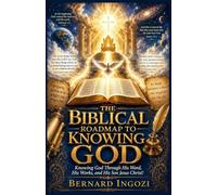 The Biblical Roadmap to Knowing God: Knowing God Through His Word, His Works, and His Son Jesus Christ!