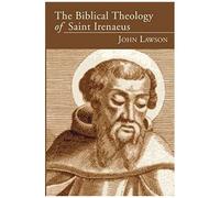 The Biblical Theology Of Saint Irenaeus