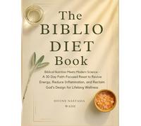 The Biblio Diet Book: Biblical Nutrition Meets Modern Science - A 30-Day Faith Focused Reset to Revive Energy, Reduce Inflammation, and Reclaim God’s Design for Lifelong Wellness.