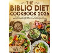 The Biblio Diet Cookbook 2026: A Faith-Inspired Approach to Nutrition with Wholesome Recipes and Mindful Eating Principles