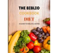 The Biblio Diet Cookbook: A Guide to Biblical Eating