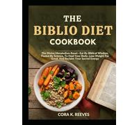 THE BIBLIO DIET COOKBOOK: The Divine Metabolism Reset-Eat By Biblical Wisdom, Fueled By Science, To Heal Your Body, Lose Weight For Good, And Reclaim Your Sacred Energy