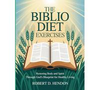 The Biblio Diet Exercises: Restoring Body and Spirit Through God’s Blueprint for Healthy Living.