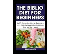 THE BIBLIO DIET FOR BEGINNERS: Faith-Based Nutrition for Beginners: 100+ Clean Recipes to Support Weight Loss and Gut Health