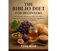 The Biblio Diet for Beginners: The Complete Cookbook and 28-Day Meal Plan to Nourish Your Soul, Heal Your Body, and Make Biblical Eating Simple and Delicious
