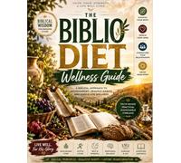 The Biblio Diet Wellness Guide: Ancient Biblical Wisdom for Nourishment, Balance, Healthy Habits, and a Purposeful Life