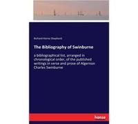 The Bibliography of Swinburnea bibliographical list arranged in chronological order of the published writings in verse and prose of Algernon Charles Swinb Richard Herne ShepherdRichard Herne Shepherd 
