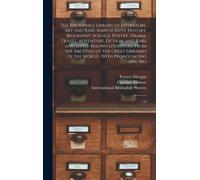 The Bibliophile Library Of Literature, Art And Rare Manuscripts: History, Biography, Science, Poetry, Drama, Travel, Adventure, Fiction, And Rare And