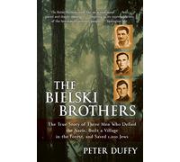 The Bielski Brothers: The True Story of Three Men Who Defied the Nazis, Built a Village in the Forest, and Saved 1,200 Jews
