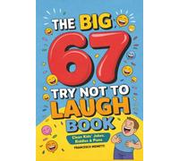 The Big 67 Try Not to Laugh Book: Clean Kids’ Jokes, Riddles & Puns - Perfect for Parties, Road Trips & Sleepovers