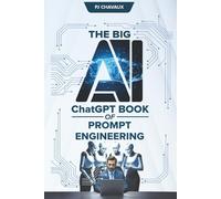 The Big AI ChatGPT Book of Prompt Engineering: Optimize ChatGPT with Expert Prompt Engineering Techniques