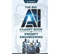 The Big AI ChatGPT Book of Prompt Engineering: Optimize ChatGPT with Expert Prompt Engineering Techniques