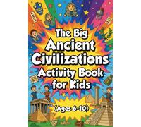 The Big Ancient Civilizations Activity Book for Kids (Ages 6-10)