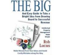 The Big and Easy Guide to Take a Bright Idea from Drawing Board to Successful Revenue Lucas, Rob (Auteur)