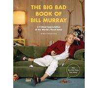 The Big Bad Book of Bill Murray: A Critical Appreciation of the World's Finest Actor