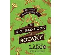The Big, Bad Book of Botany: The World's Most Fascinating Flora - An Entertaining Encyclopedia from Magic Mushrooms to Toxic Teas