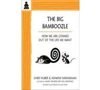The Big Bamboozle: How You Get Conned Out of the Life You Want and What To Do About It