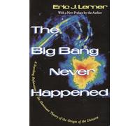 The Big Bang Never Happened: A Startling Refutation of the Dominant Theory of the Origin of the Universe