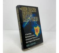 The Big Bang Never Happened/a Startling Refutation of the Dominant Theory of the Origin of the Universe