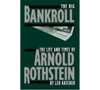 The Big Bankroll: The Life And Times Of Arnold Rothstein