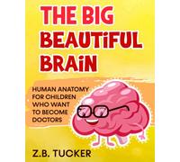 The Big Beautiful Brain: Neuroscience For Kids: Human Anatomy For Children Who Want To Become Doctors