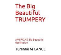 The Big Beautiful TRUMPERY: AMERICA’S Big Beautiful desillusion