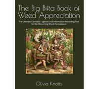 The Big Bifta Book of Weed Appreciation: The Ultimate Cannabis Logbook and Information Recording Tool for the discerning Weed Connoisseur