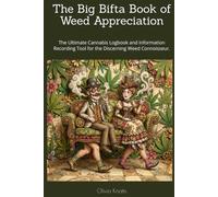 The Big Bifta Book of Weed Appreciation: The Ultimate Cannabis Logbook and Information Recording Tool for the Discerning Weed Connoisseur.