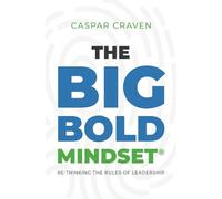 The Big Bold Mindset: Re-thinking the Rules of Leadership