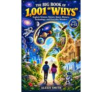 The Big Book of 1,001 “Whys”: Explore Science, Nature, Space, History, Technology, and Everyday Wonders Ages 6-12