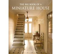 The Big Book of a Miniature House: Create and Decorate a House Room by Room