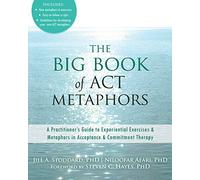 The Big Book of ACT Metaphors: A Practitioner's Guide to Experiential Exercises and Metaphors in Acceptance and Commitment Therapy