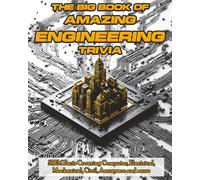 The Big Book of Amazing Engineering Trivia: STEM Facts Covering Computer, Electrical, Mechanical, Civil, Aerospace and more...
