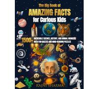 The Big Book of Amazing Facts for Curious Kids: 1500+ Incredible Science, History, and Animal Wonders with Fun Quizzes and Mind-Bending Puzzles